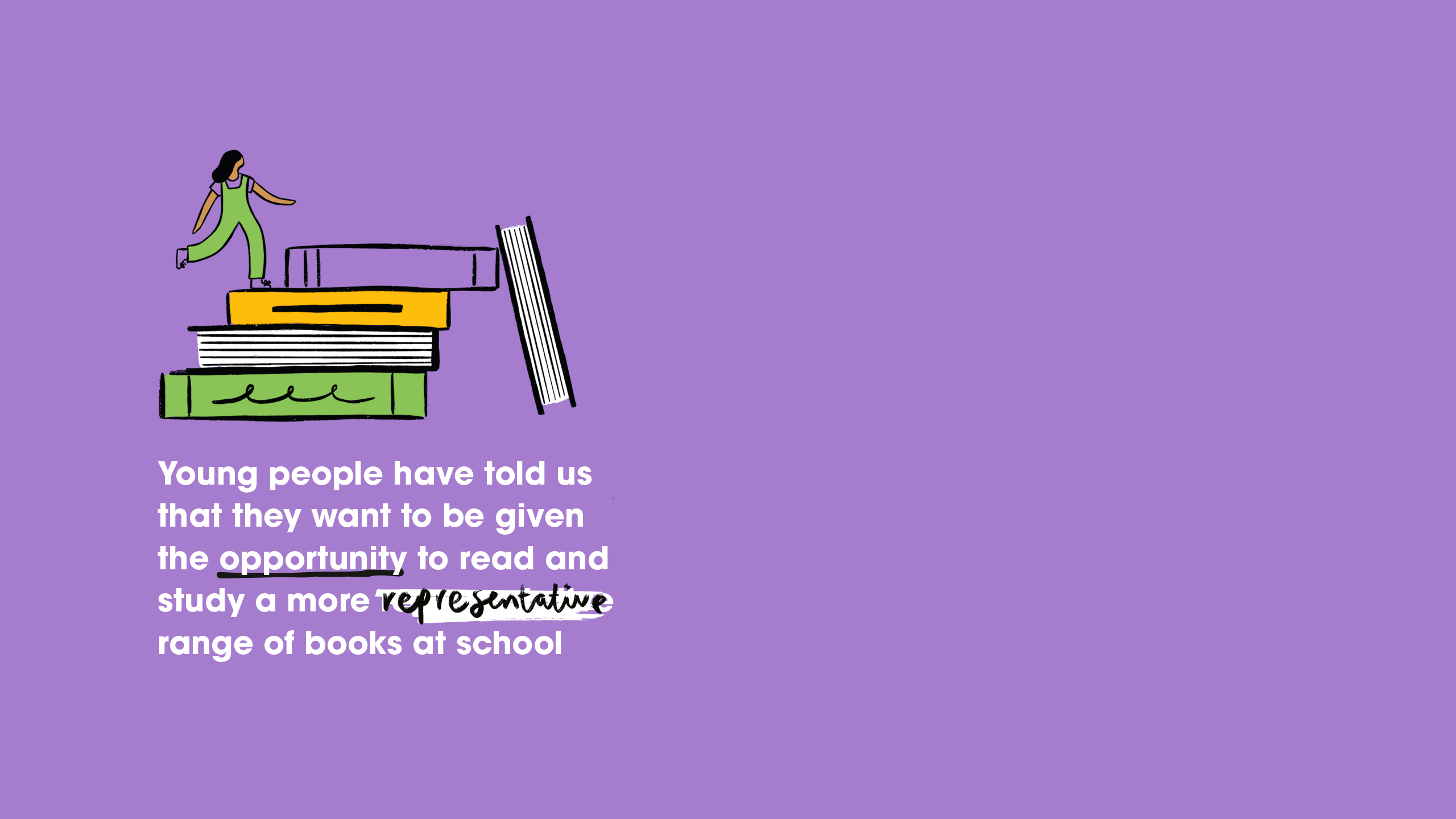 Young people have told us that they want to be given the opportunity to read and study a more representative range of books at school